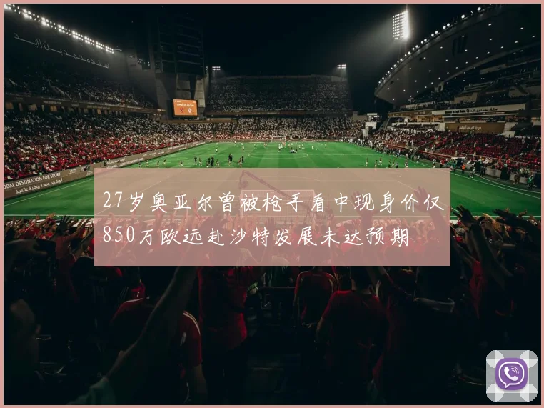 27岁奥亚尔曾被枪手看中现身价仅850万欧远赴沙特发展未达预期